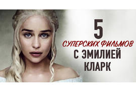 ТОП-5 суперских фильмов с Эмилией Кларк